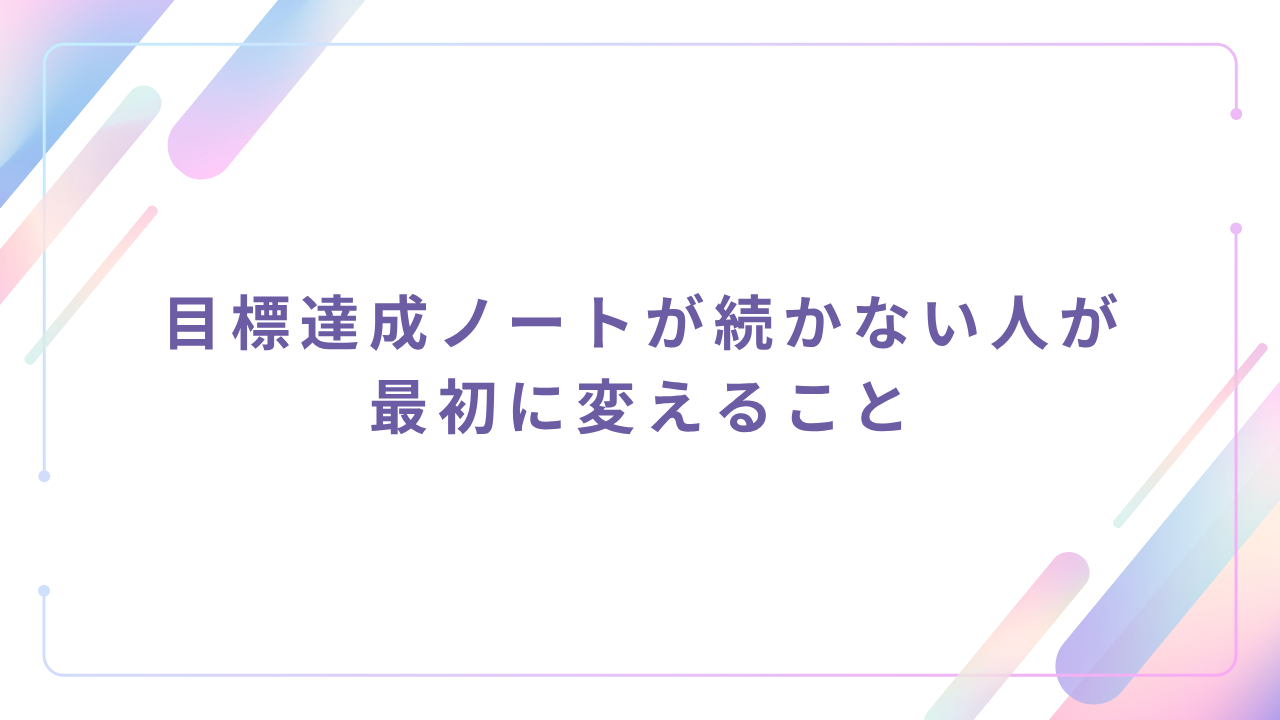 目標達成ノートが続かない人が最初に変えること